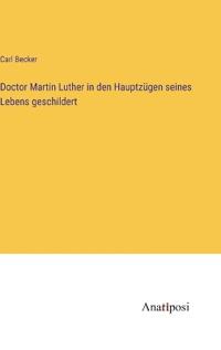 Doctor Martin Luther in den Hauptzügen seines Lebens geschildert