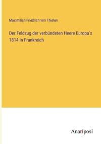 Bokomslag för "Der Feldzug der verbündeten Heere Europa's 1814 in Frankreich"