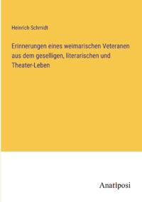 Erinnerungen eines weimarischen Veteranen aus dem geselligen, literarischen und Theater-Leben