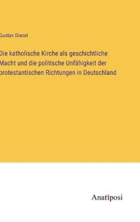 Die katholische Kirche als geschichtliche Macht und die politische Unfähigkeit der protestantischen Richtungen in Deutschland