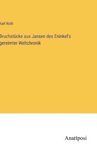 Bruchstücke aus Jansen des Eninkel's gereimter Weltchronik