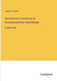 Die politische Verwaltung im Grossfürstenthum Siebenbürgen