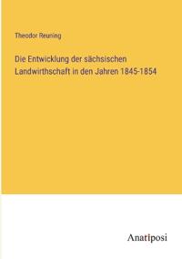 Die Entwicklung der sächsischen Landwirthschaft in den Jahren 1845-1854