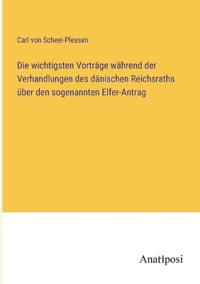 Die wichtigsten Vorträge während der Verhandlungen des dänischen Reichsraths über den sogenannten Elfer-Antrag