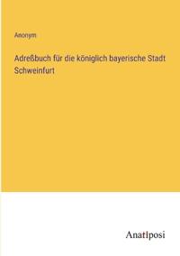 Adreßbuch für die königlich bayerische Stadt Schweinfurt