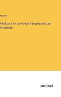 Adreßbuch für die königlich bayerische Stadt Schweinfurt