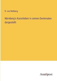 Nürnberg's Kunstleben in seinen Denkmalen dargestellt