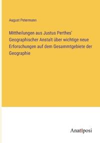 Bokomslag för "Mittheilungen aus Justus Perthes' Geographischer Anstalt über wichtige neue Erforschungen auf dem Gesammtgebiete der Geographie"