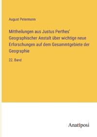 Mittheilungen aus Justus Perthes' Geographischer Anstalt über wichtige neue Erforschungen auf dem Gesammtgebiete der Geographie
