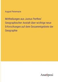 Bokomslag för "Mittheilungen aus Justus Perthes' Geographischer Anstalt über wichtige neue Erforschungen auf dem Gesammtgebiete der Geographie"