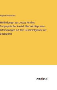 Bokomslag för "Mittheilungen aus Justus Perthes' Geographischer Anstalt über wichtige neue Erforschungen auf dem Gesammtgebiete der Geographie"