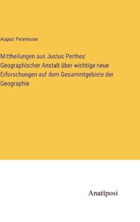 Bokomslag för "Mittheilungen aus Justus Perthes' Geographischer Anstalt über wichtige neue Erforschungen auf dem Gesammtgebiete der Geographie"