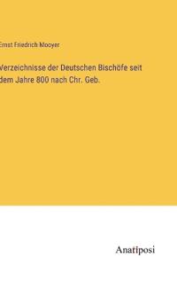 Verzeichnisse der Deutschen Bischöfe seit dem Jahre 800 nach Chr. Geb.