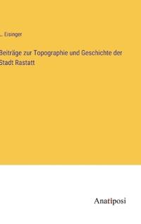 Beiträge zur Topographie und Geschichte der Stadt Rastatt
