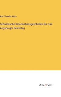 Schwäbische Reformationsgeschichte bis zum Augsburger Reichstag