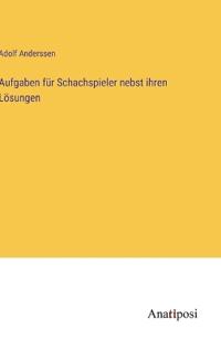 Aufgaben f?r Schachspieler nebst ihren L?sungen