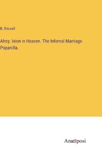 Alroy. Ixion in Heaven. The Infernal Marriage. Popanilla.