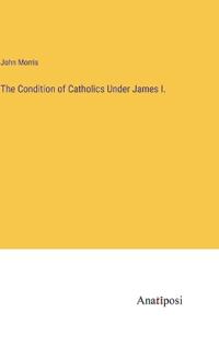 The Condition of Catholics Under James I.