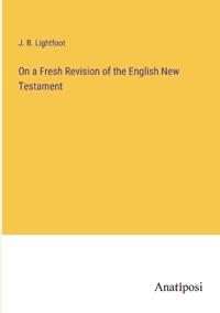Bokomslag för "On a Fresh Revision of the English New Testament"