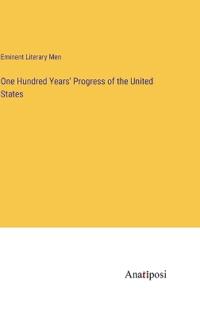 One Hundred Years' Progress of the United States