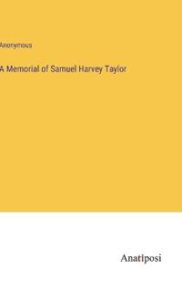 A Memorial of Samuel Harvey Taylor