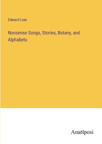 Nonsense Songs, Stories, Botany, and Alphabets