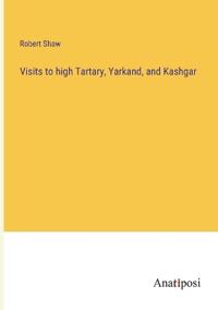 Visits to high Tartary, Yarkand, and Kashgar