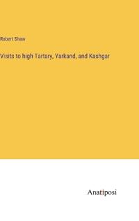 Visits to high Tartary, Yarkand, and Kashgar