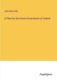 Bokomslag för "A Plea For The Home Government Of Ireland"