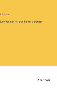 Every Woman her own Flower Gardener