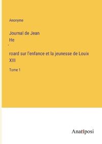 Bokomslag för "Journal de Jean He´roard sur l'enfance et la jeunesse de Louix XIII"