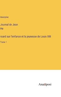 Journal de Jean He´roard sur l'enfance et la jeunesse de Louix XIII