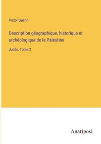 Description géographique, historique et archéologique de la Palestine