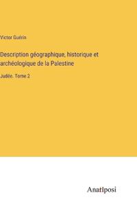 Description géographique, historique et archéologique de la Palestine