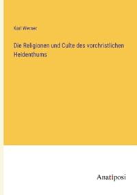 Die Religionen und Culte des vorchristlichen Heidenthums