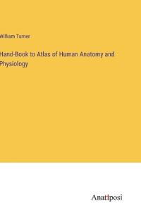 Hand-Book to Atlas of Human Anatomy and Physiology