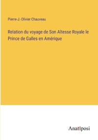 Relation du voyage de Son Altesse Royale le Prince de Galles en Amérique