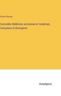 Curiosités théâtrales anciennes et modernes, françaises et étrangères