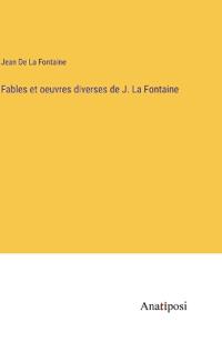 Fables et oeuvres diverses de J. La Fontaine