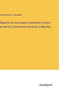 Bokomslag för "Rapports sur les moyens d'améliorer le havre actuel et la construction de docks à Montréal"