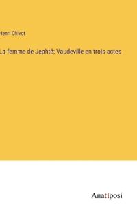 Kirjan kansi "La femme de Jephté; Vaudeville en trois actes"