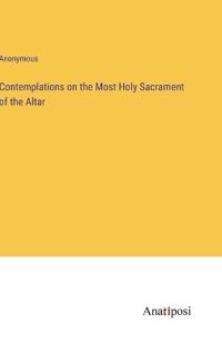 Contemplations on the Most Holy Sacrament of the Altar