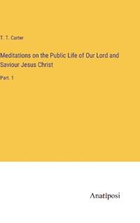 Meditations on the Public Life of Our Lord and Saviour Jesus Christ