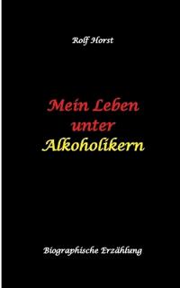 Bokomslag för "Mein Leben unter Alkoholikern - Sucht, Drama, Suizid, Depression, uneheliches Kind, Versagensängste, Druck, Fassade, Therapie, Autismus, Scheidung, Reha, Trauma, Krieg, Familie, Gesprächsgruppen"