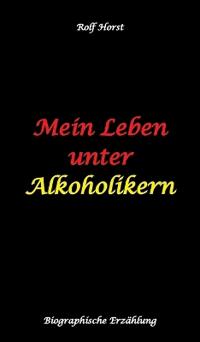 Bokomslag för "Mein Leben unter Alkoholikern - Sucht, Drama, Suizid, Depression, uneheliches Kind, Versagensängste, Druck, Fassade, Therapie, Autismus, Scheidung, Reha, Trauma, Krieg, Familie, Gesprächsgruppen"