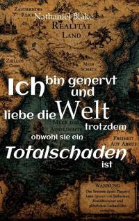 Ich bin genervt und liebe die Welt trotzdem obwohl sie ein Totalschaden ist