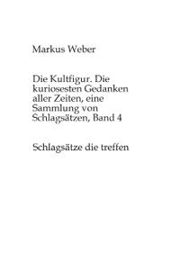 Die Kultfigur. Die kuriosesten Gedanken aller Zeiten, eine Sammlung von Schlagsätzen, Band 4