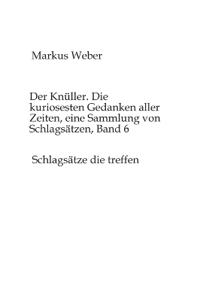Der Knüller. Die kuriosesten Gedanken aller Zeiten, eine Sammlung von Schlagsätzen, Band 6