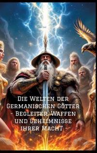 Bokomslag för "Die Welten der Germanischen Götter -Begleiter, Waffen und Geheimnisse ihrer Mach"