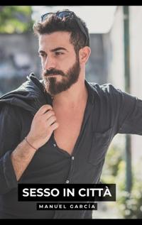 Bokomslag för "Sesso in Città: Racconti Erotici Gay Espliciti in Italiano per Adulti"